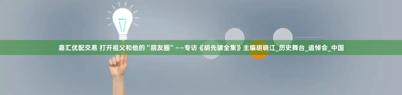 嘉汇优配交易 打开祖父和他的“朋友圈”——专访《胡先骕全集》主编胡晓江_历史舞台_追悼会_中国
